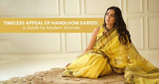 Timeless Appeal of Handloom Sarees: A Guide for Modern Women